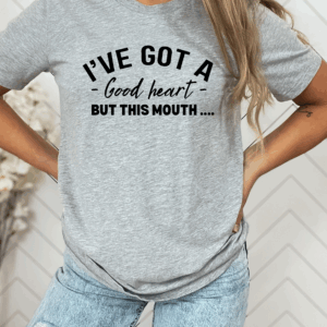 I've Got a good heart but this mouth