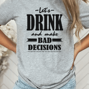 Let's Drink and Make Bad Decisions