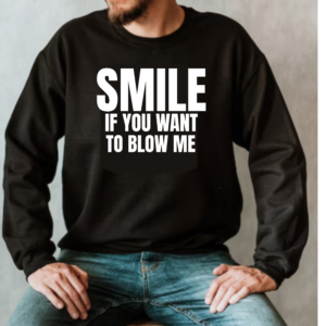 SMILE IF YOU WANT TO BLOW ME