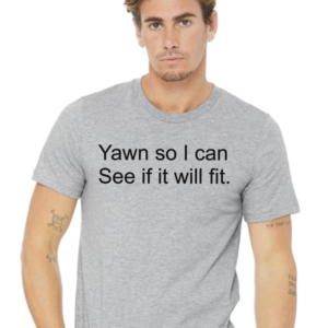 Yawn So I Can See If It Will Fit